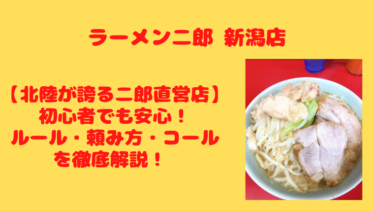 北陸が誇る二郎直営店 ラーメン二郎 新潟店 初心者 小食でも安心 ルール 頼み方 コールを徹底解説 黒酢豚ブログ